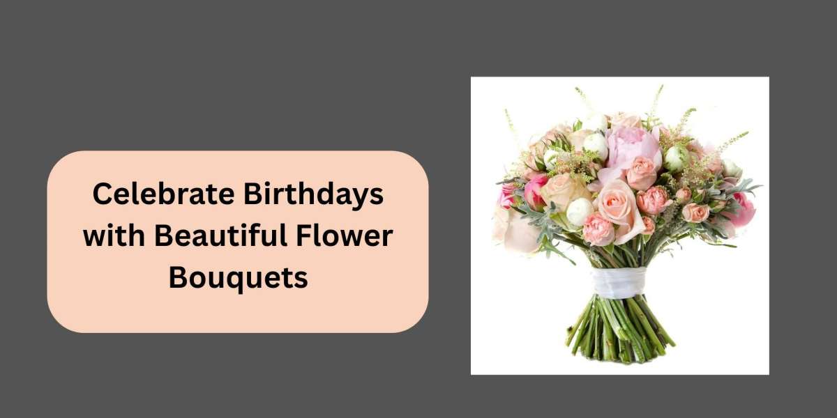 Celebrate Birthdays with Beautiful Flower Bouquets
