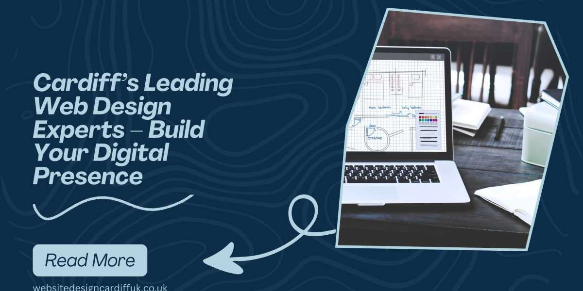 Cardiff’s Leading Web Design Experts – Build Your Digital Presence