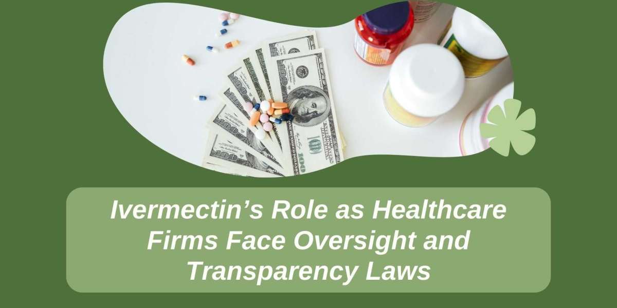 Ivermectin’s Role as Healthcare Firms Face Oversight and Transparency Laws