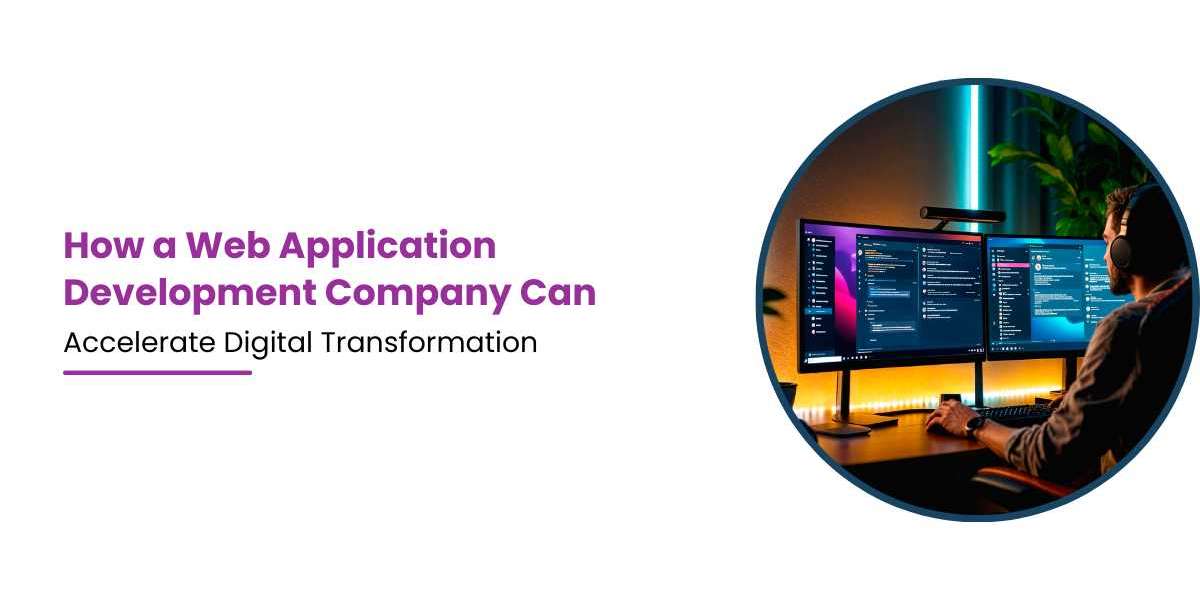 How a Web Application Development Company Can Accelerate Digital Transformation